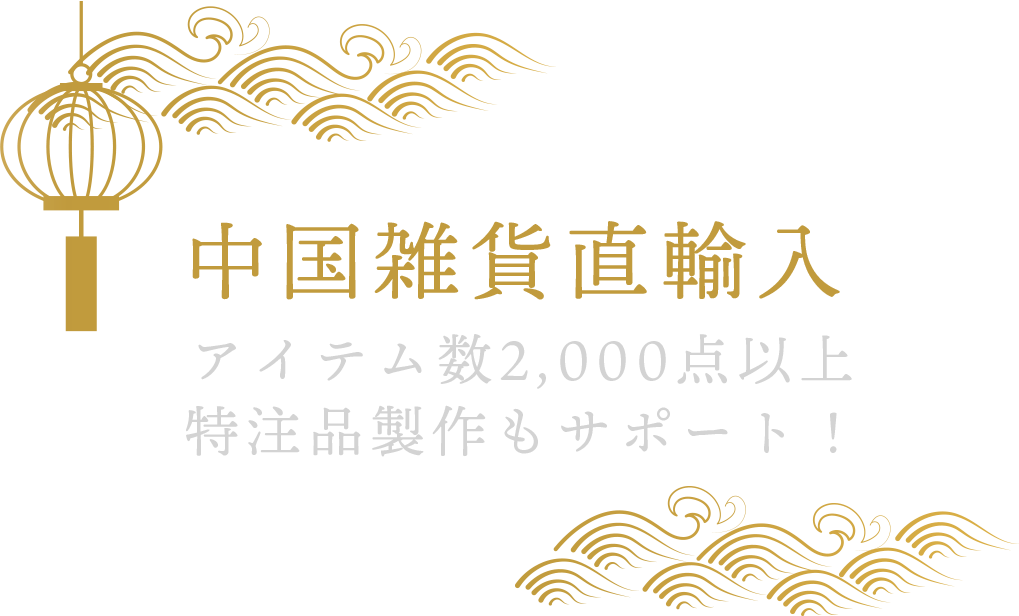 中国雑貨直輸入アイテム数2,000点以上特注品製作もサポート！
